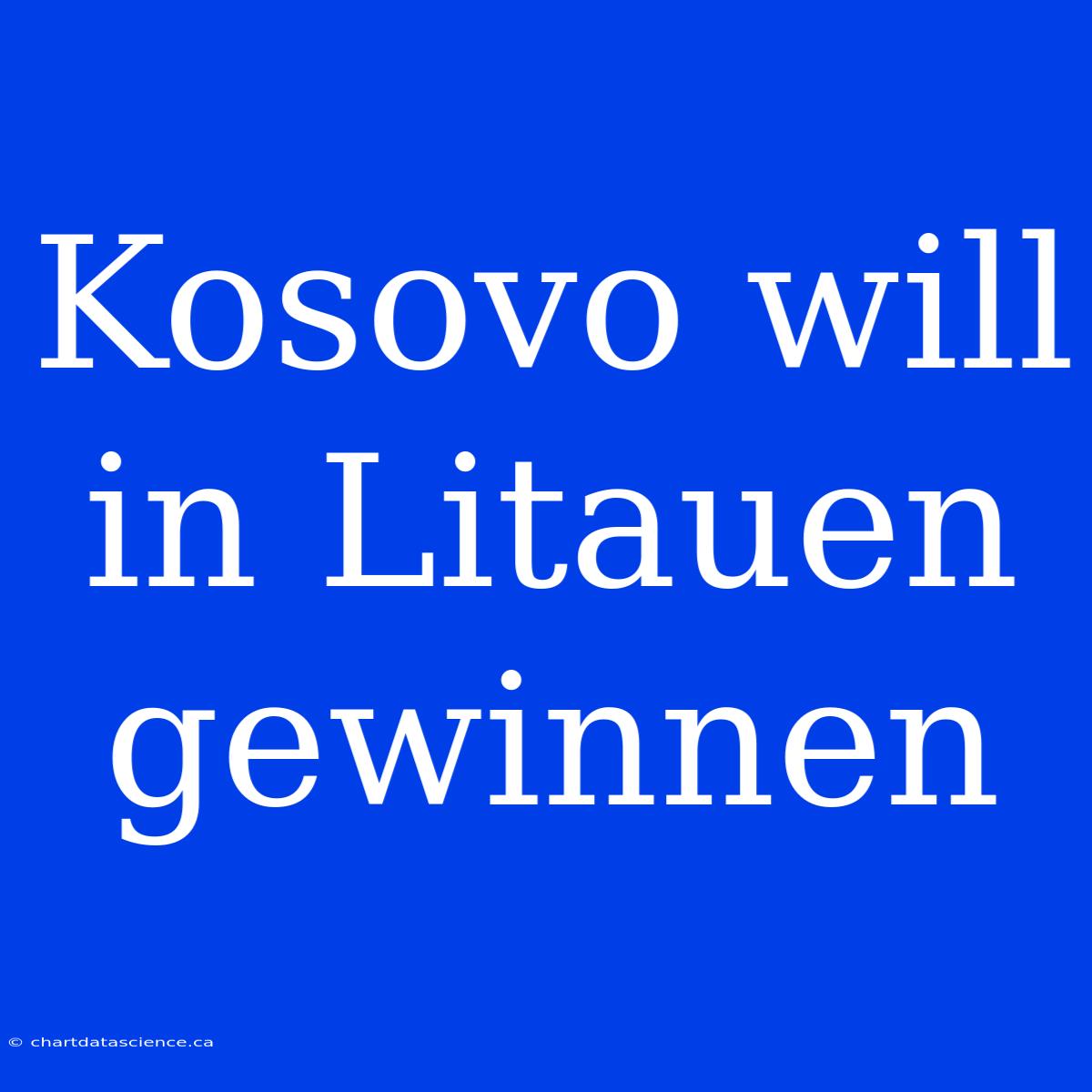 Kosovo Will In Litauen Gewinnen