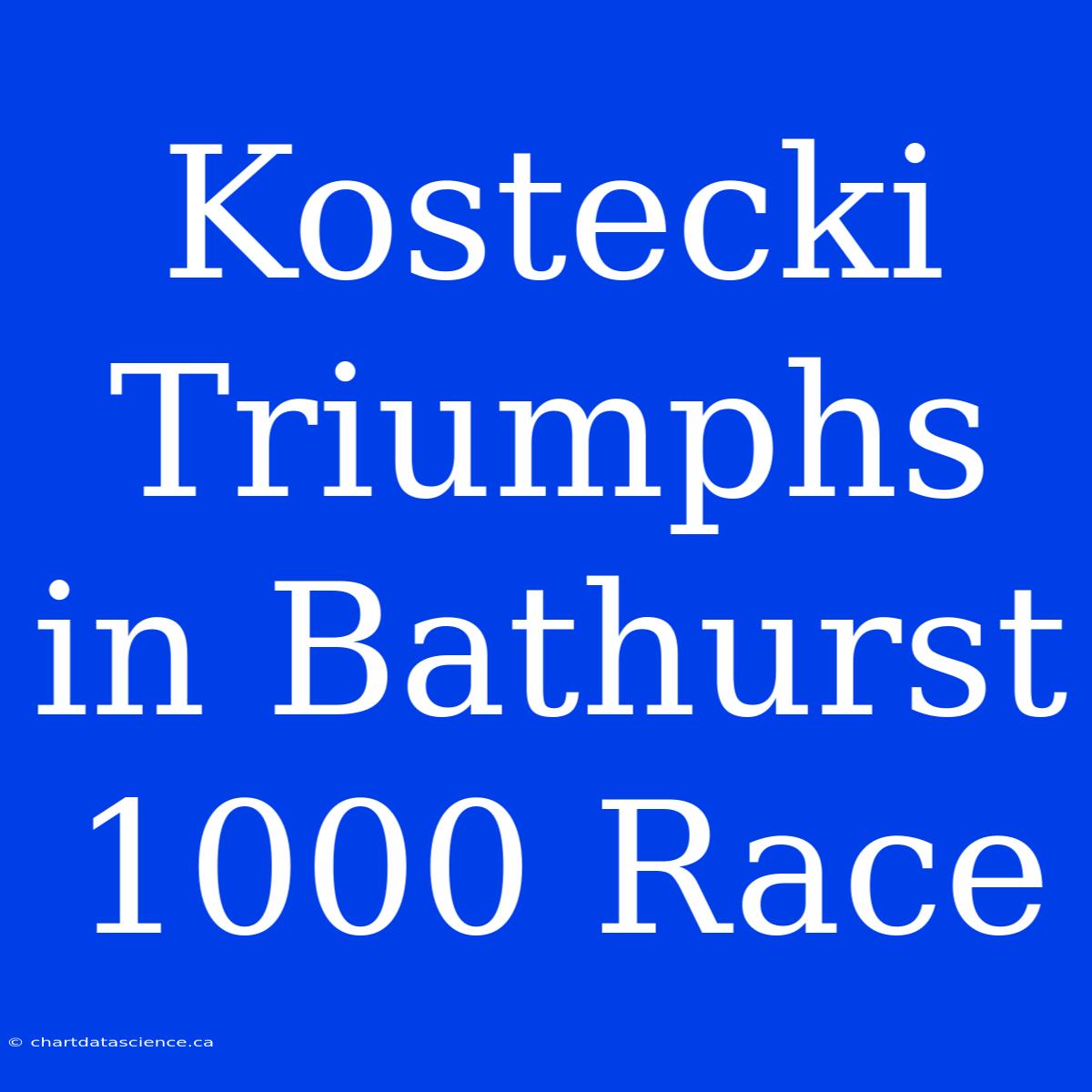 Kostecki Triumphs In Bathurst 1000 Race