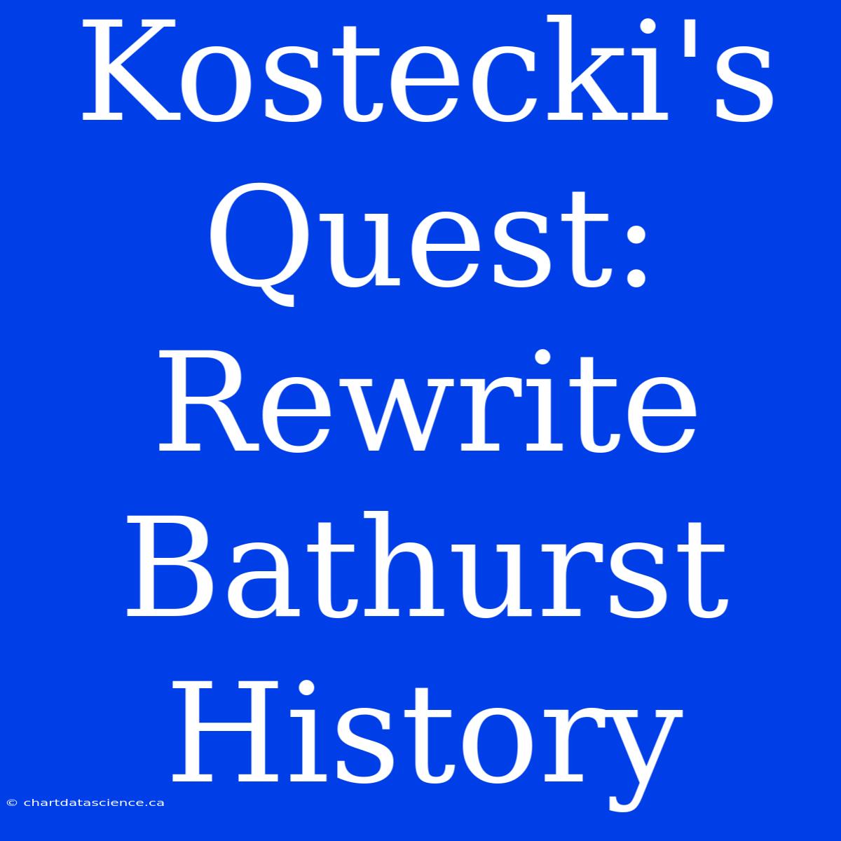 Kostecki's Quest: Rewrite Bathurst History