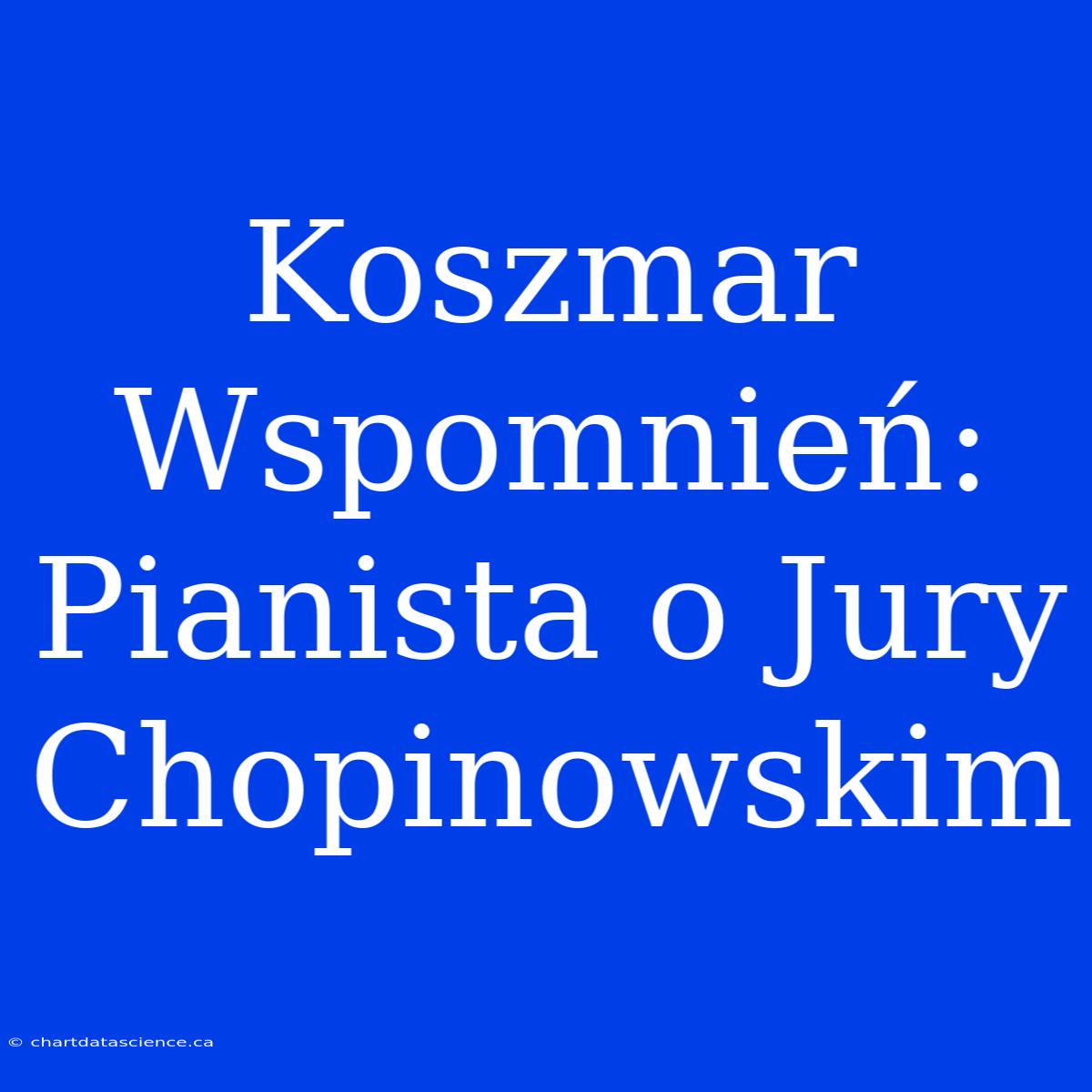 Koszmar Wspomnień: Pianista O Jury Chopinowskim