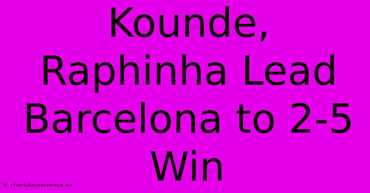 Kounde, Raphinha Lead Barcelona To 2-5 Win