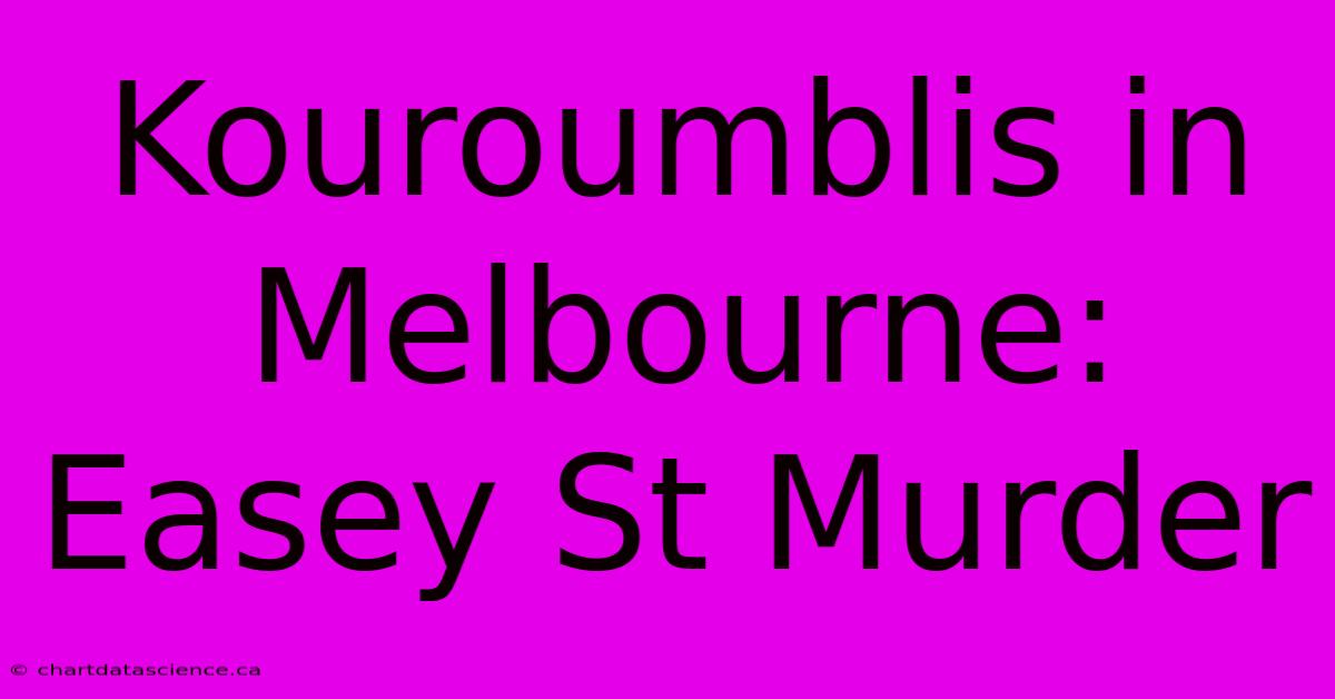 Kouroumblis In Melbourne: Easey St Murder