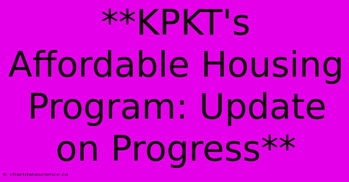 **KPKT's Affordable Housing Program: Update On Progress** 