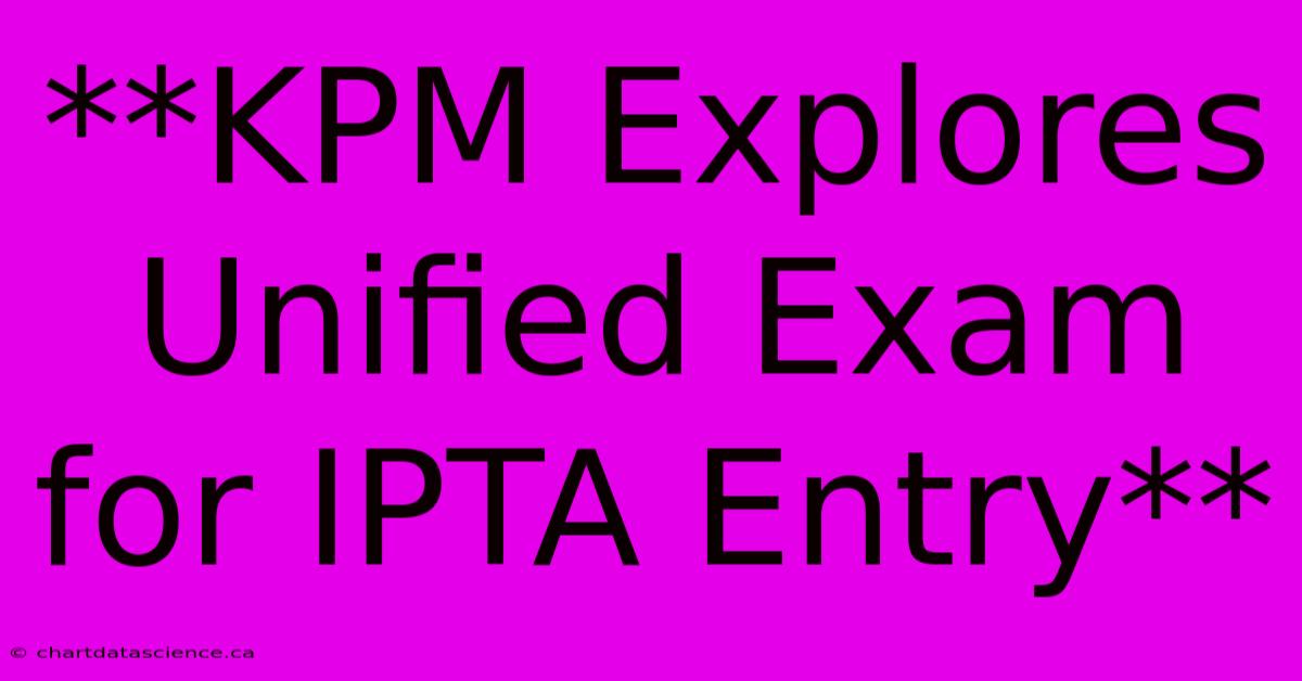 **KPM Explores Unified Exam For IPTA Entry**