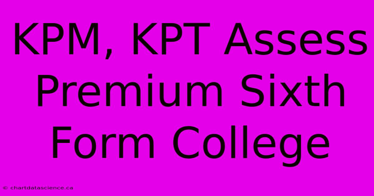 KPM, KPT Assess Premium Sixth Form College