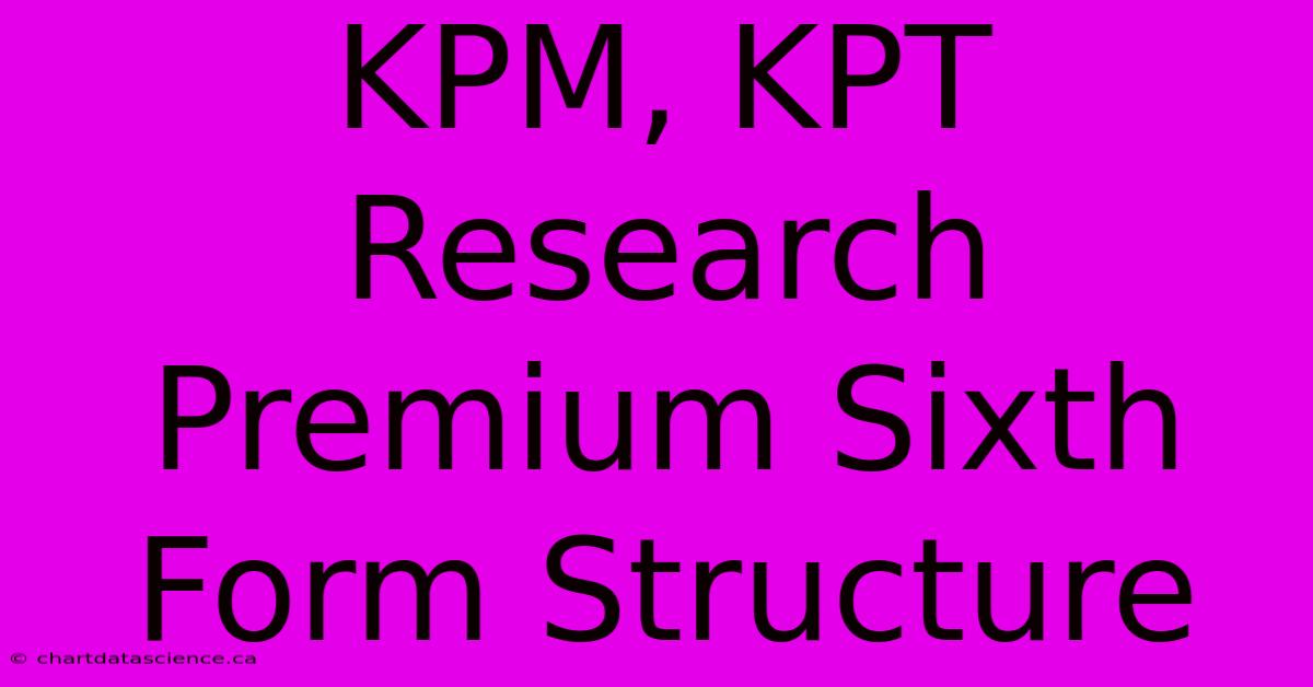 KPM, KPT Research Premium Sixth Form Structure