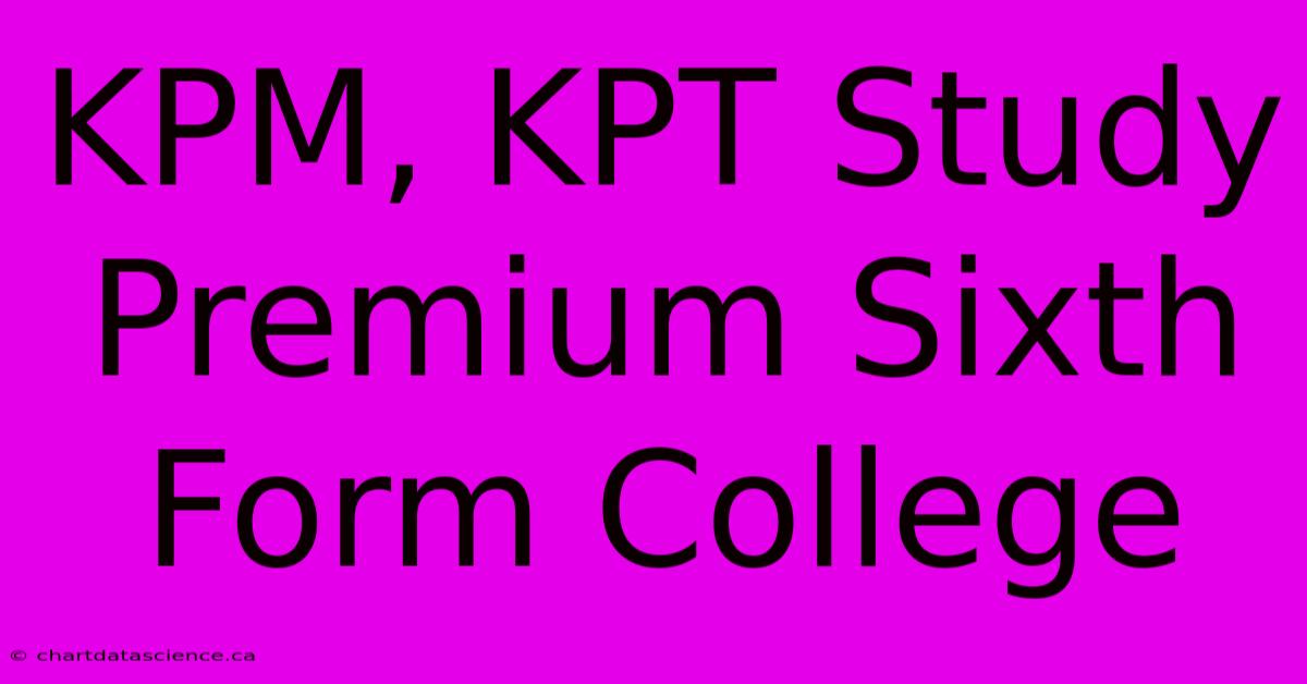 KPM, KPT Study Premium Sixth Form College