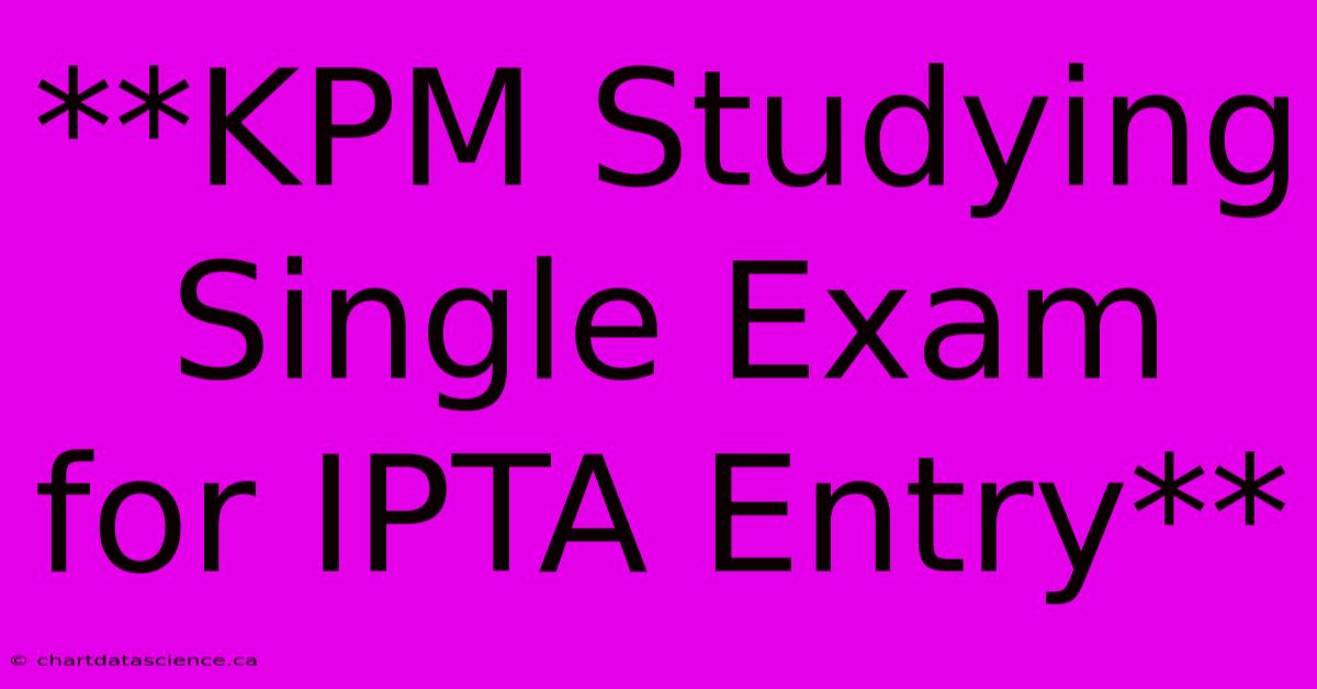 **KPM Studying Single Exam For IPTA Entry**