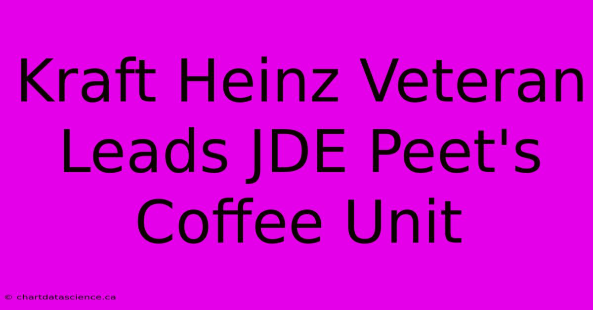 Kraft Heinz Veteran Leads JDE Peet's Coffee Unit