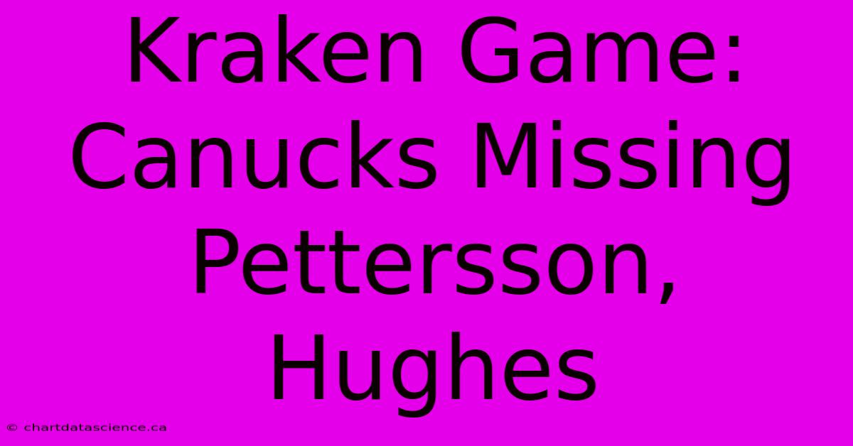 Kraken Game: Canucks Missing Pettersson, Hughes