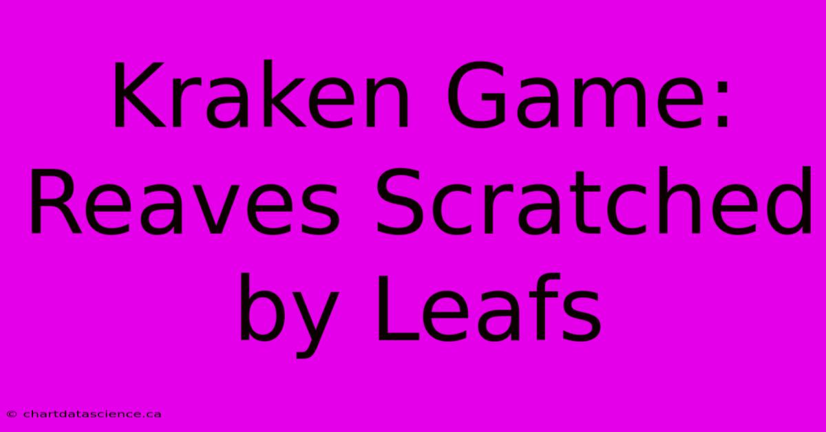 Kraken Game: Reaves Scratched By Leafs