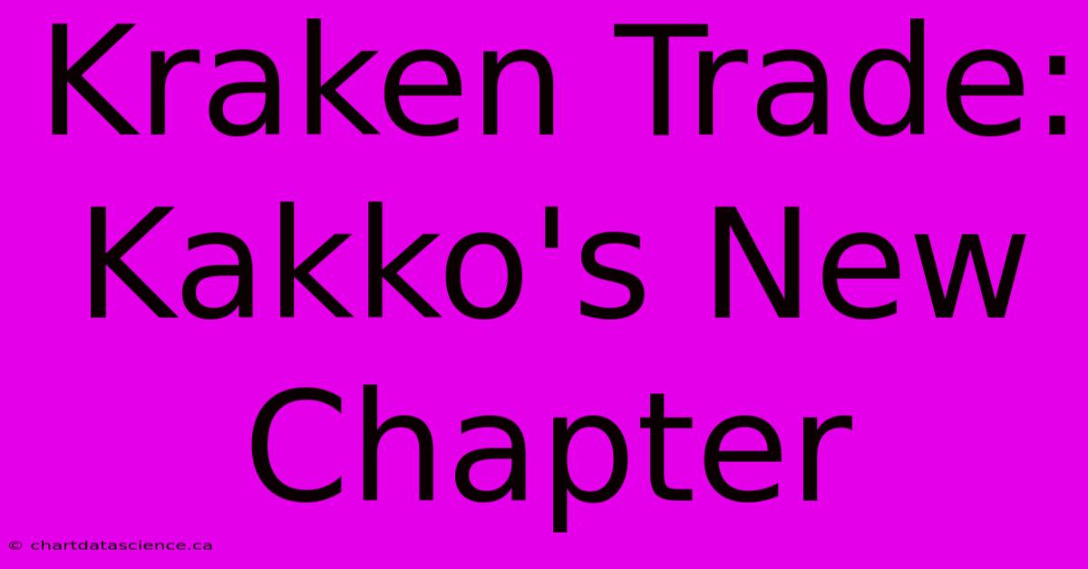 Kraken Trade: Kakko's New Chapter