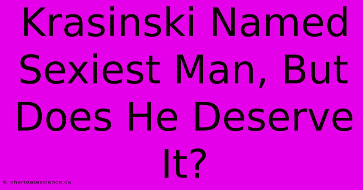 Krasinski Named Sexiest Man, But Does He Deserve It? 