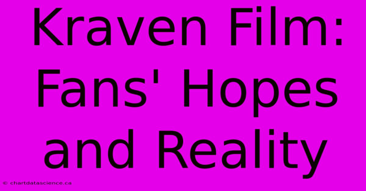 Kraven Film:  Fans' Hopes And Reality