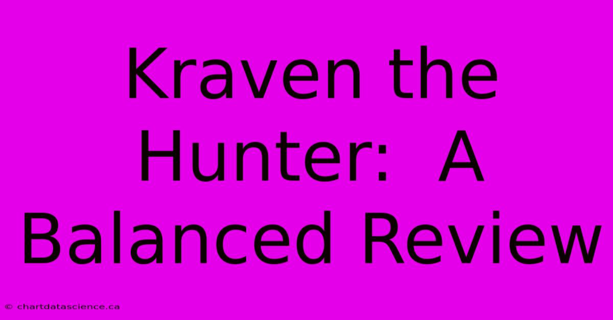 Kraven The Hunter:  A Balanced Review