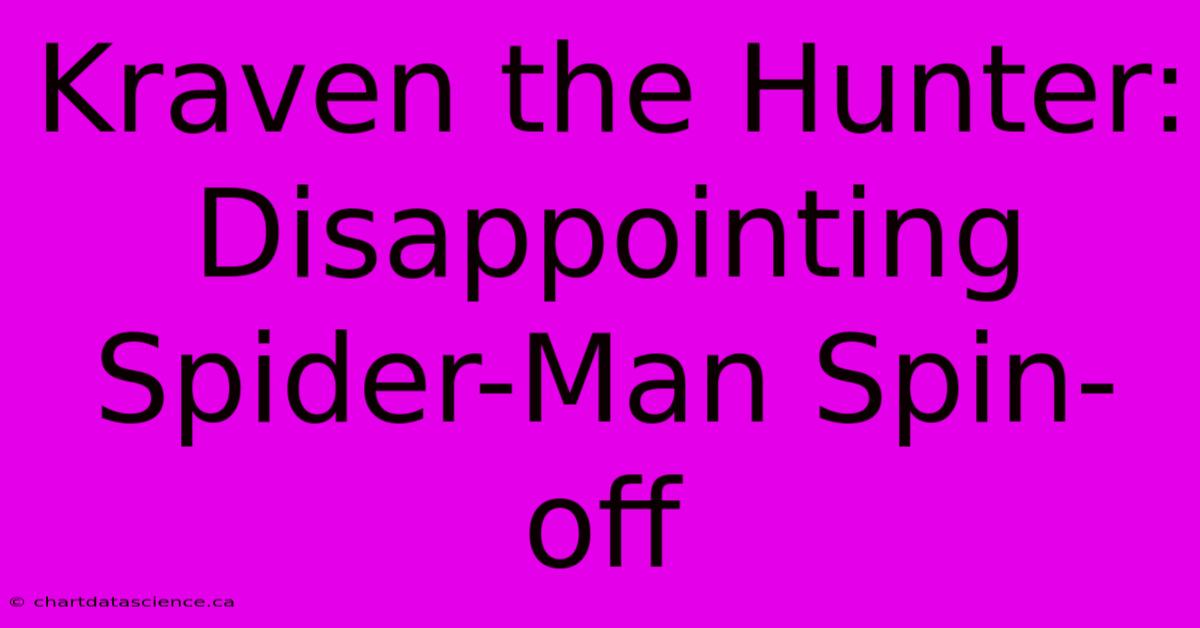 Kraven The Hunter: Disappointing Spider-Man Spin-off