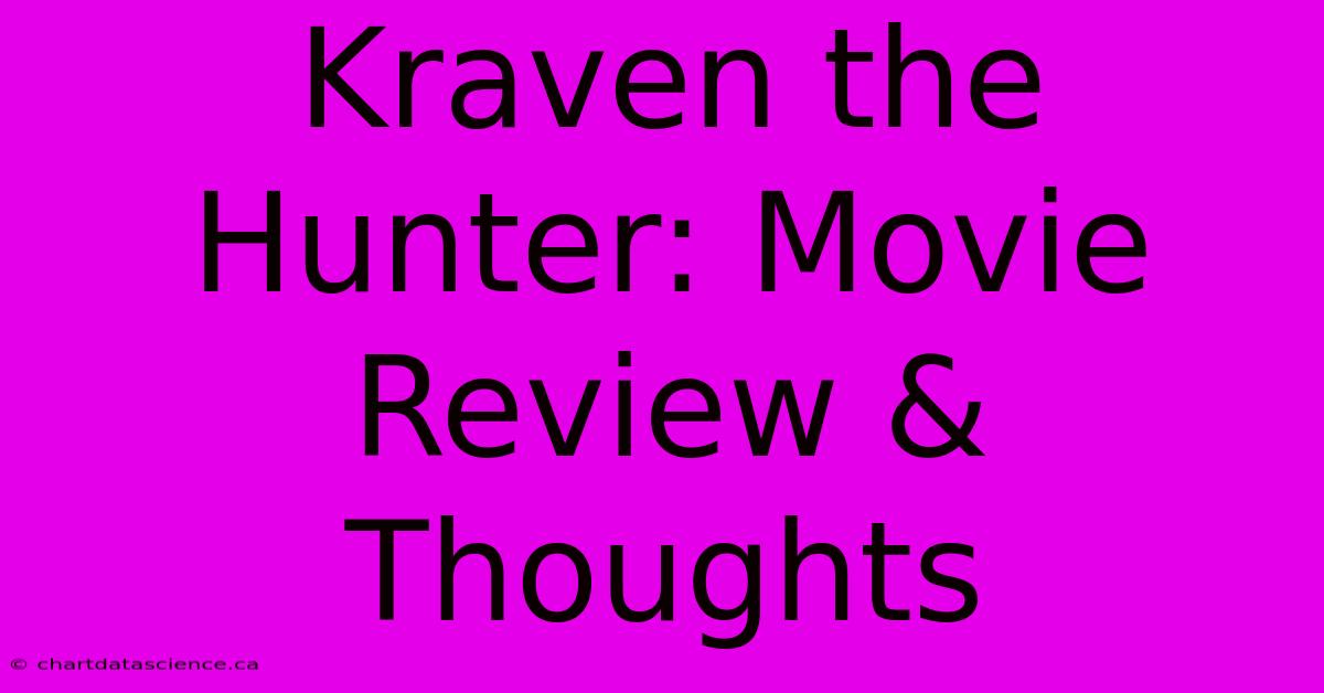 Kraven The Hunter: Movie Review & Thoughts