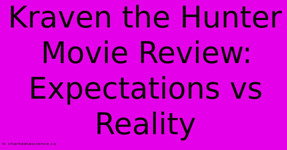 Kraven The Hunter Movie Review: Expectations Vs Reality