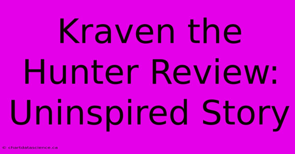 Kraven The Hunter Review:  Uninspired Story