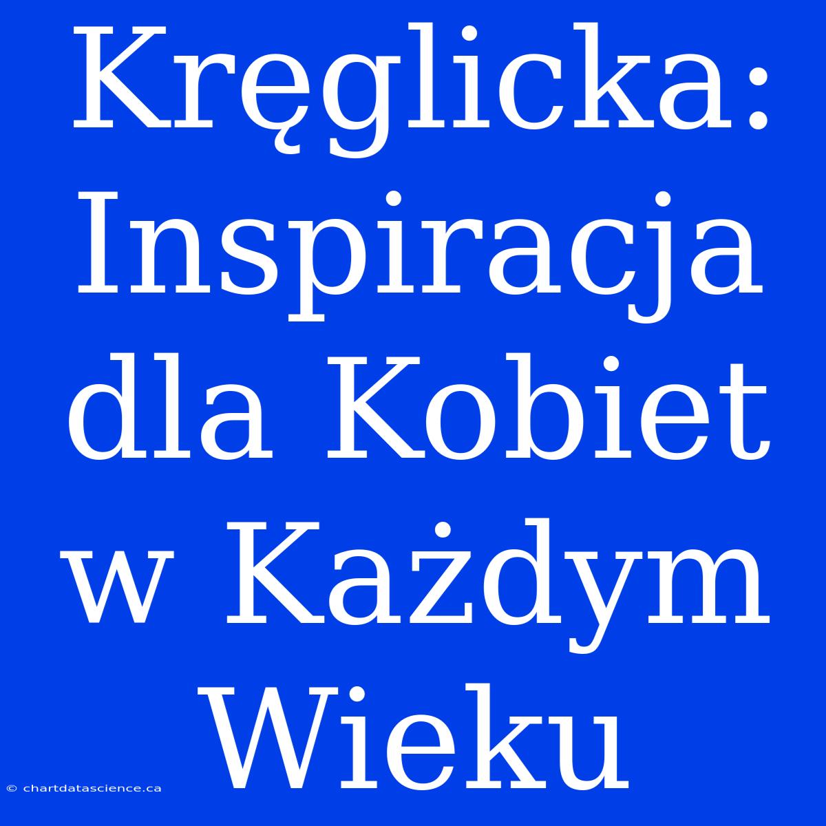 Kręglicka: Inspiracja Dla Kobiet W Każdym Wieku