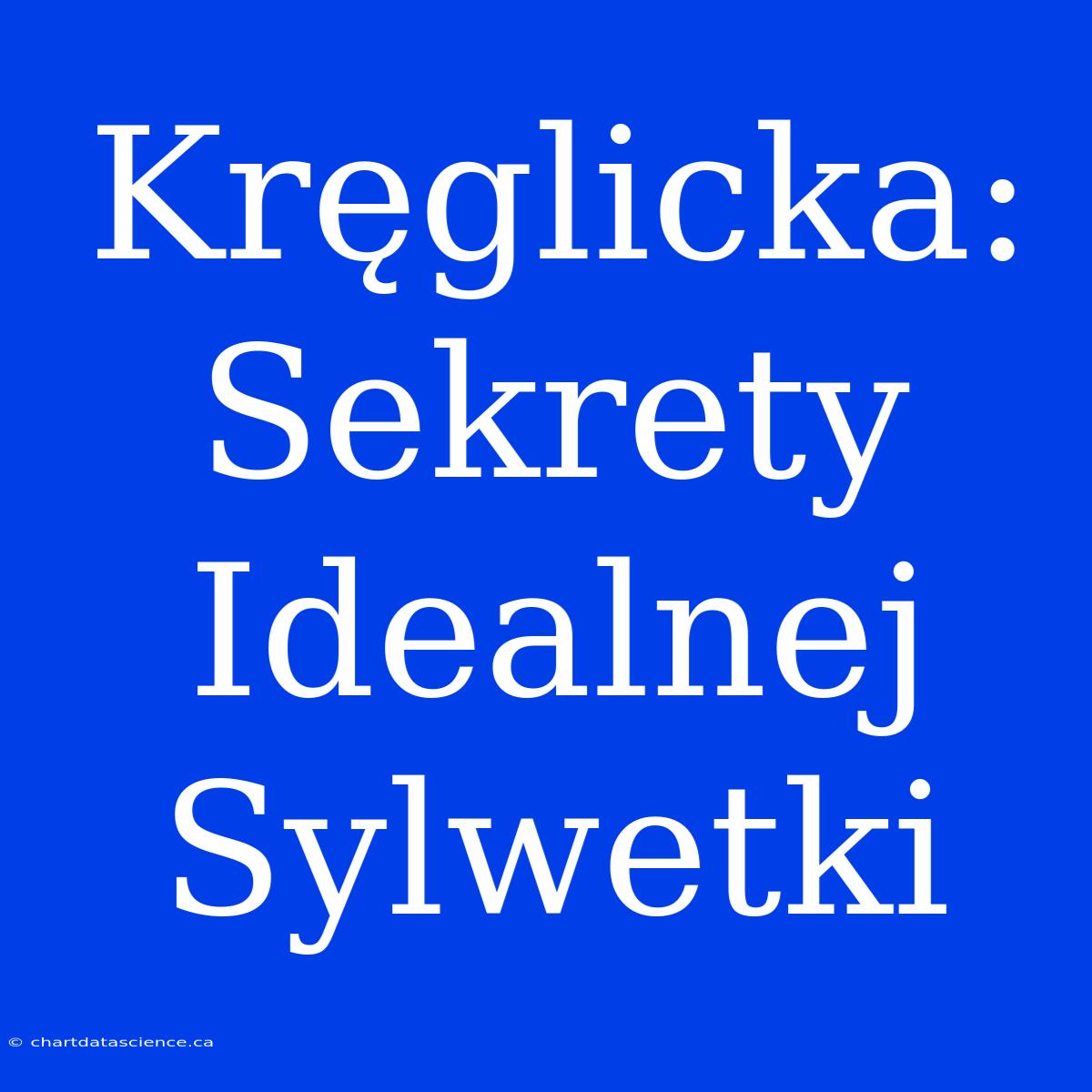 Kręglicka: Sekrety Idealnej Sylwetki