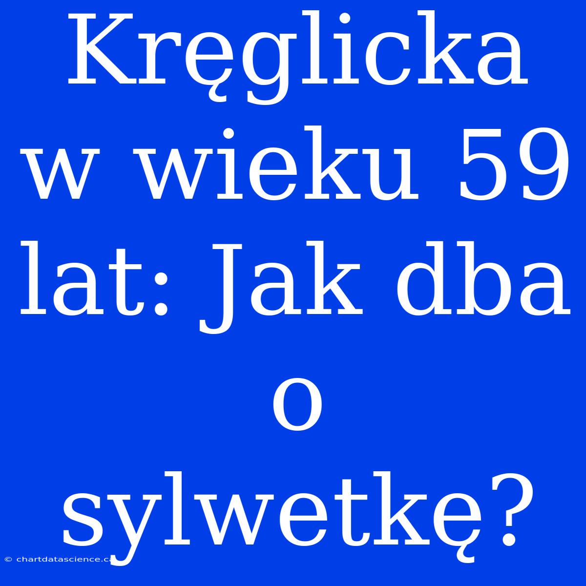 Kręglicka W Wieku 59 Lat: Jak Dba O Sylwetkę?