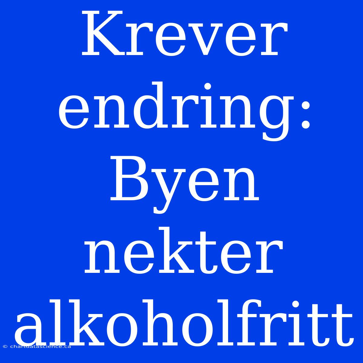 Krever Endring: Byen Nekter Alkoholfritt