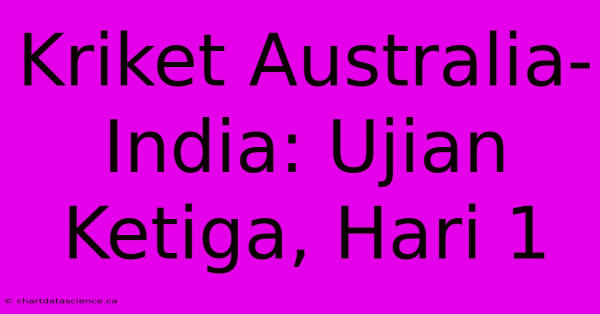 Kriket Australia-India: Ujian Ketiga, Hari 1