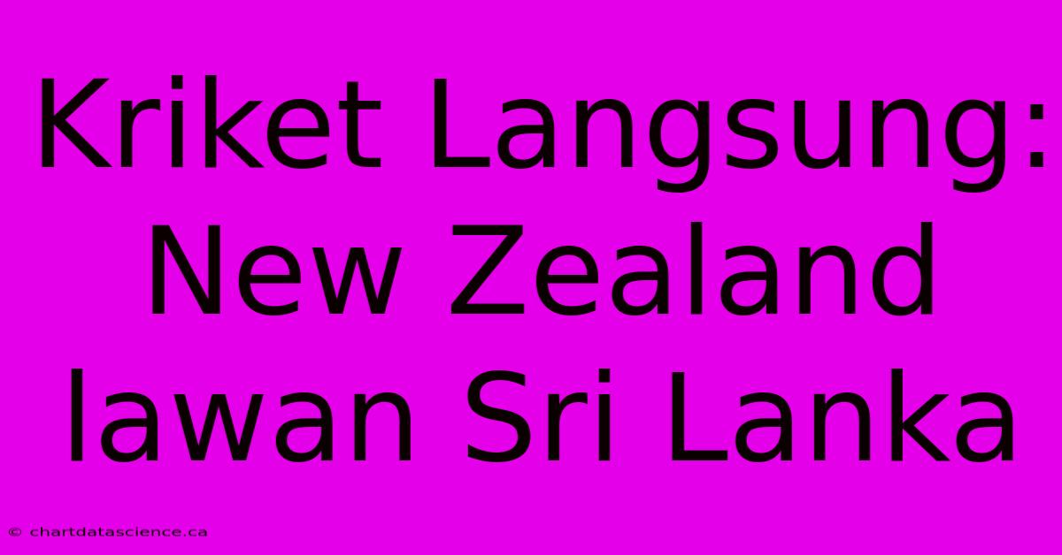 Kriket Langsung: New Zealand Lawan Sri Lanka