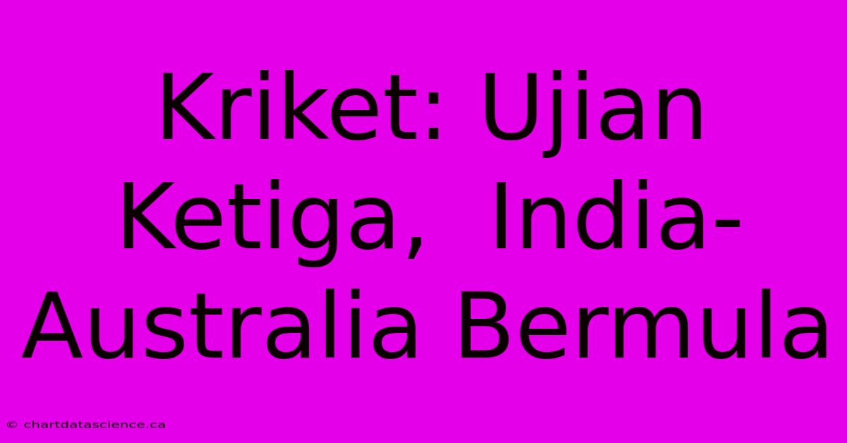 Kriket: Ujian Ketiga,  India-Australia Bermula