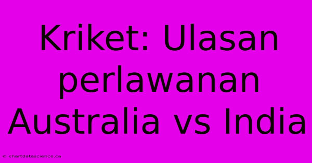 Kriket: Ulasan Perlawanan Australia Vs India