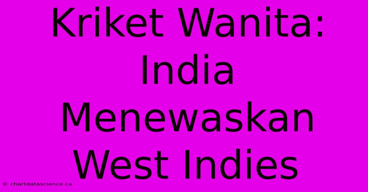 Kriket Wanita: India Menewaskan West Indies