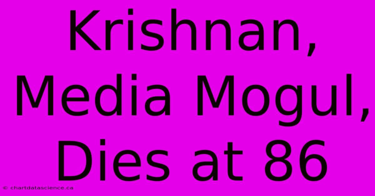 Krishnan, Media Mogul, Dies At 86