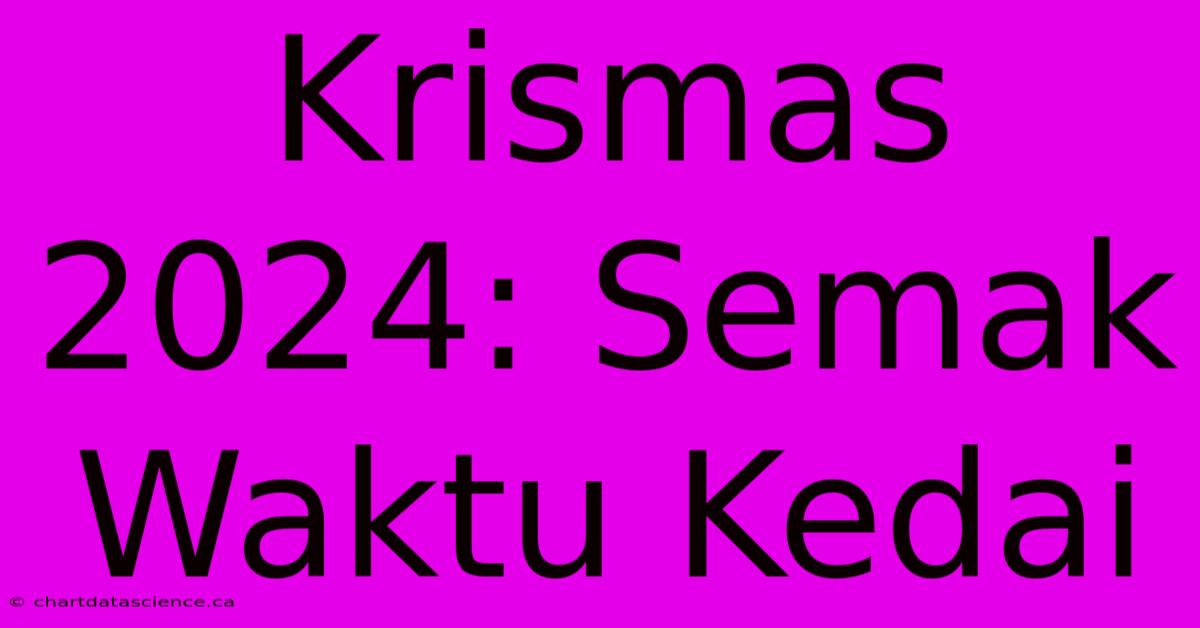 Krismas 2024: Semak Waktu Kedai