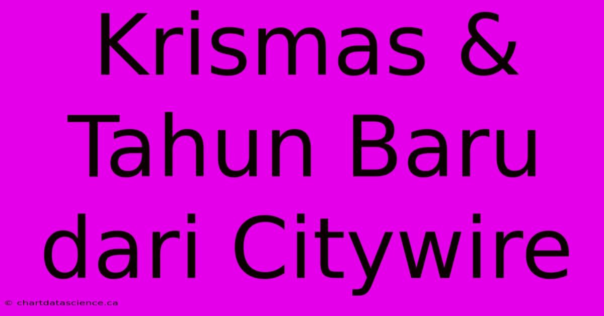 Krismas & Tahun Baru Dari Citywire