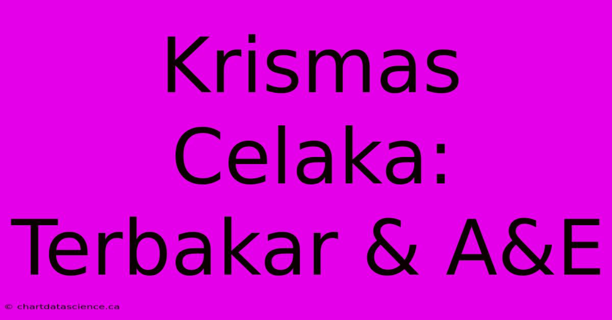 Krismas Celaka:  Terbakar & A&E