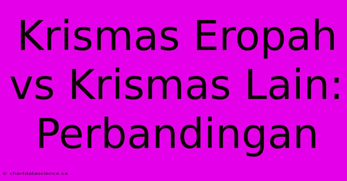 Krismas Eropah Vs Krismas Lain: Perbandingan