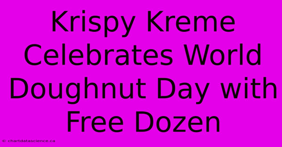 Krispy Kreme Celebrates World Doughnut Day With Free Dozen