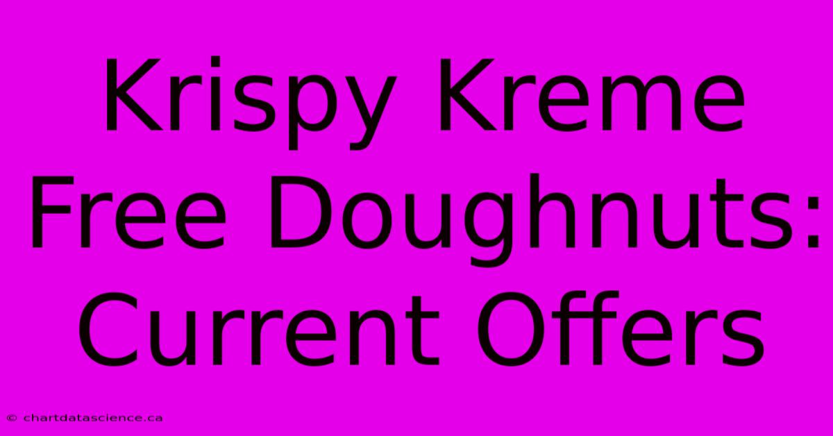 Krispy Kreme Free Doughnuts: Current Offers 