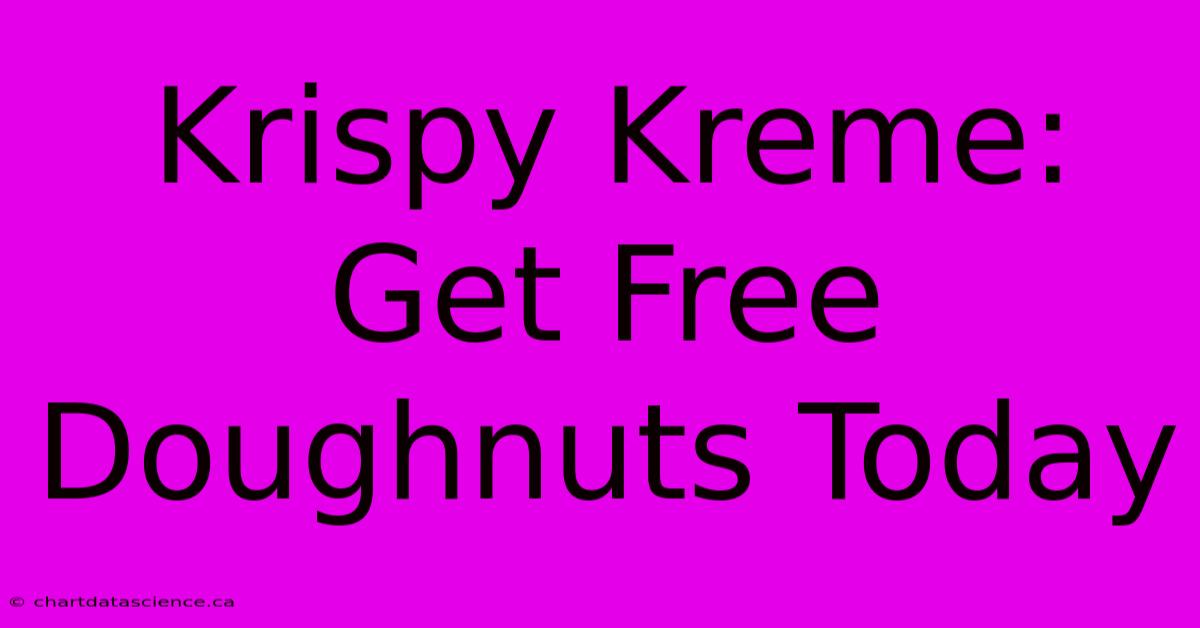 Krispy Kreme: Get Free Doughnuts Today