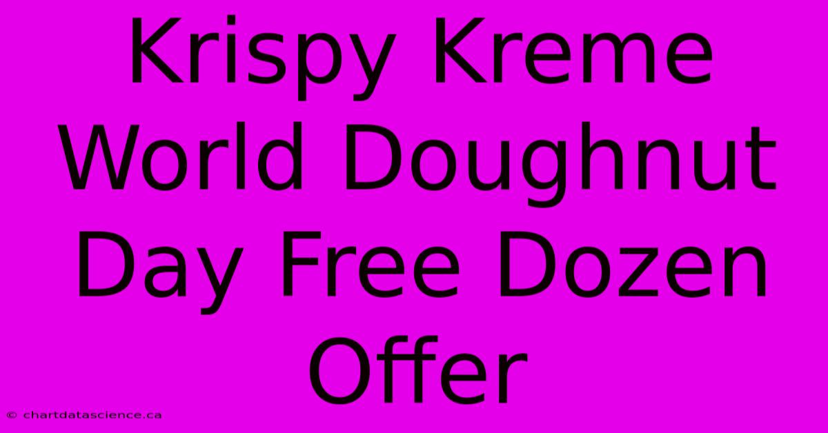 Krispy Kreme World Doughnut Day Free Dozen Offer