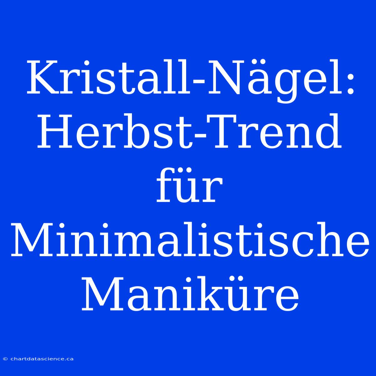 Kristall-Nägel: Herbst-Trend Für Minimalistische Maniküre