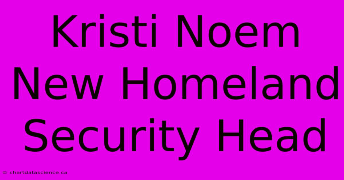 Kristi Noem New Homeland Security Head