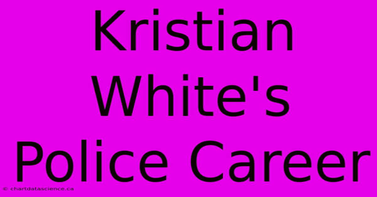 Kristian White's Police Career