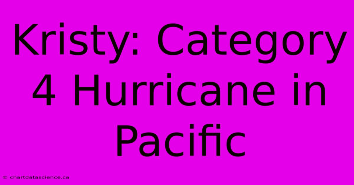 Kristy: Category 4 Hurricane In Pacific