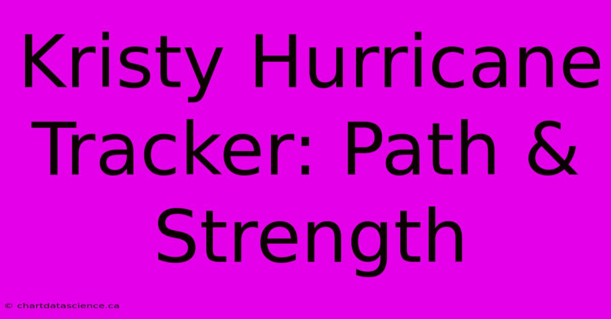 Kristy Hurricane Tracker: Path & Strength