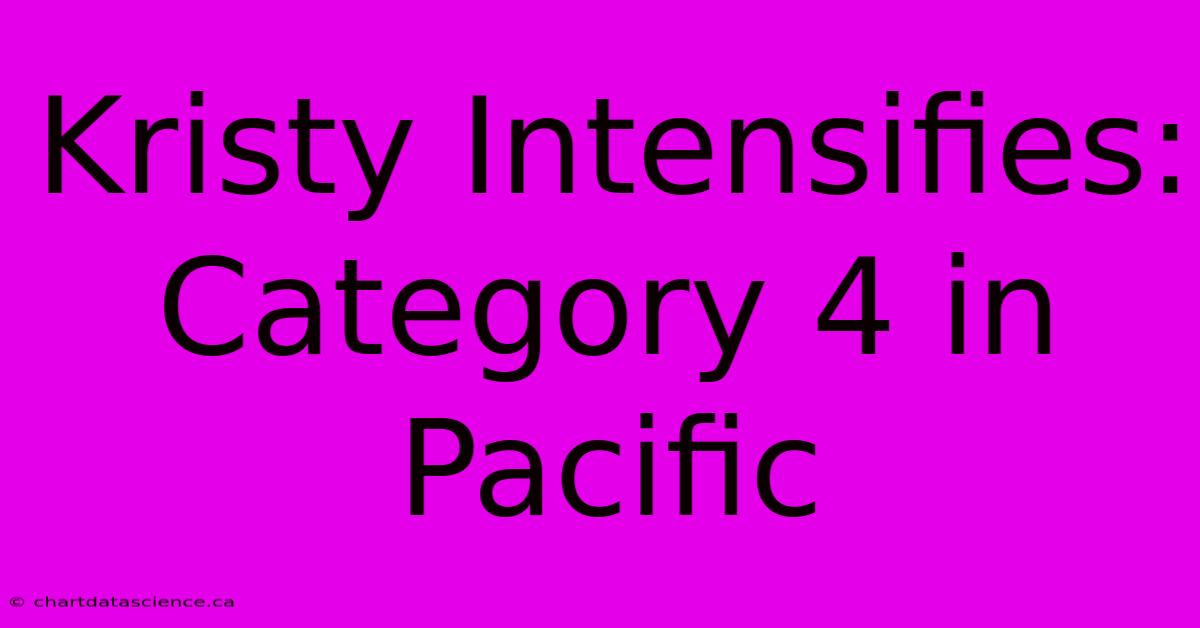 Kristy Intensifies: Category 4 In Pacific