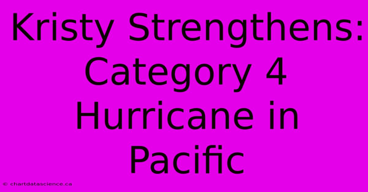 Kristy Strengthens: Category 4 Hurricane In Pacific