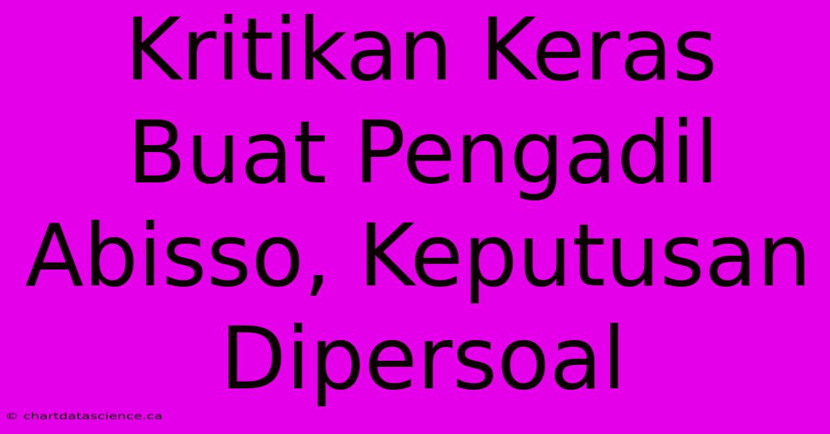 Kritikan Keras Buat Pengadil Abisso, Keputusan Dipersoal