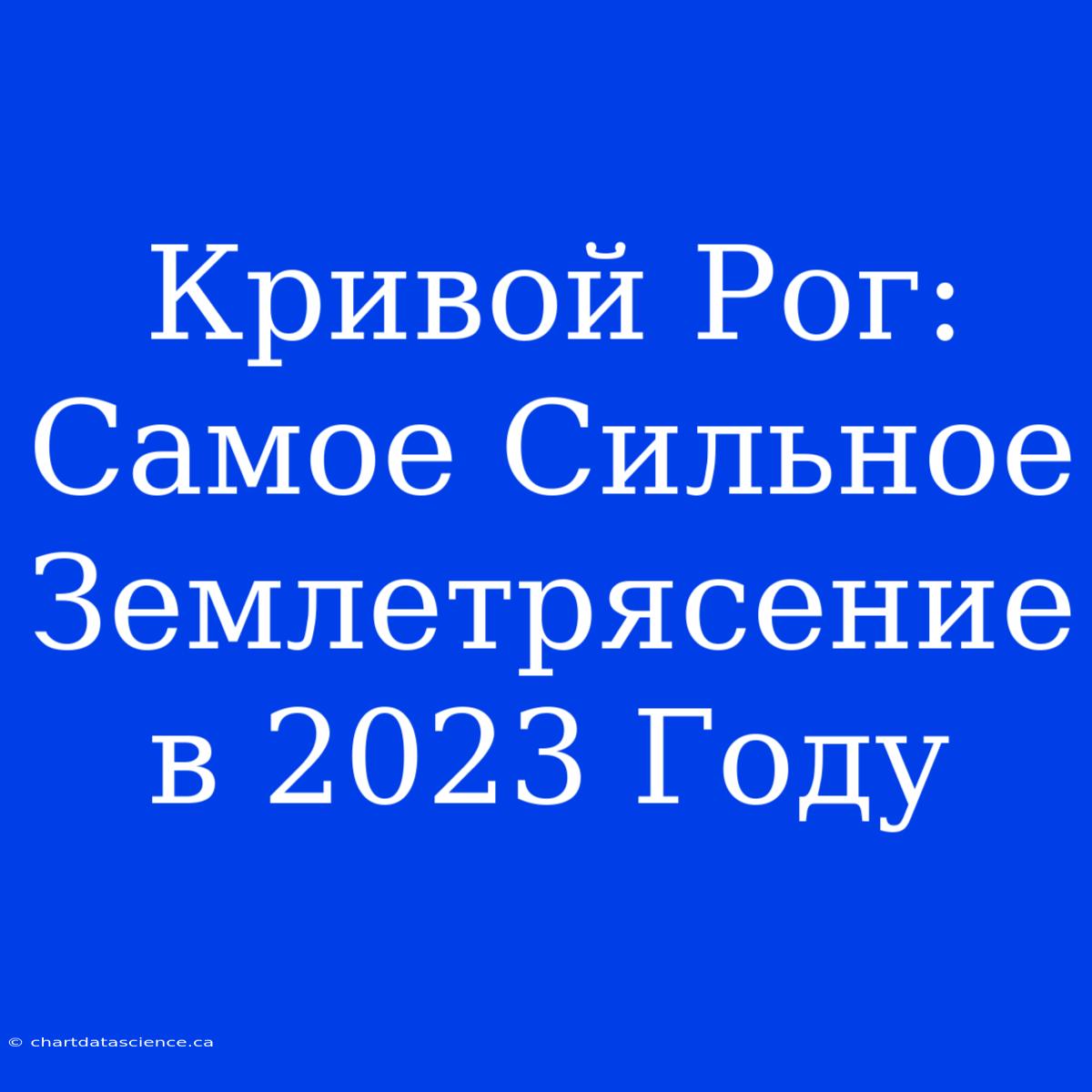 Кривой Рог: Самое Сильное Землетрясение В 2023 Году